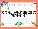 海南经济学校招生简章(海南经校招生)