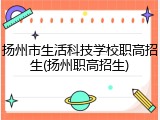扬州市生活科技学校职高招生(扬州职高招生)