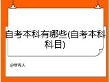 自考本科有哪些(自考本科科目)