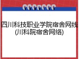 四川科技职业学院宿舍网线(川科院宿舍网络)