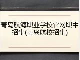 青岛航海职业学校官网职中招生(青岛航校招生)