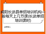 咸阳长武县单招培训机构一般每天上几节课(长武单招培训课时)