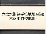 六盘水财经学校地址查询(六盘水财校地址)