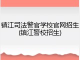 镇江司法警官学校官网招生(镇江警校招生)