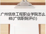 广州信息工程职业学院怎么样(广信职院评价)
