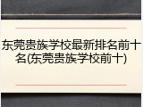 东莞贵族学校最新排名前十名(东莞贵族学校前十)