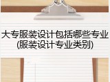 大专服装设计包括哪些专业(服装设计专业类别)