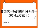 黄冈艺考培训机构排名前十(黄冈艺考前十)