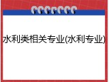 水利类相关专业(水利专业)