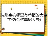 杭州余杭哪里有单招的大专学校(余杭单招大专)