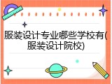 服装设计专业哪些学校有(服装设计院校)