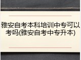 雅安自考本科培训中专可以考吗(雅安自考中专升本)