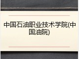 中国石油职业技术学院(中国油院)