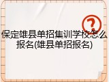 保定雄县单招集训学校怎么报名(雄县单招报名)