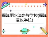 福隆丽水湾贵族学校(福隆贵族学校)