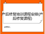 产后修复培训课程安排(产后修复课程)