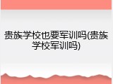 贵族学校也要军训吗(贵族学校军训吗)