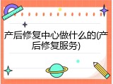 产后修复中心做什么的(产后修复服务)