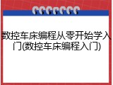 数控车床编程从零开始学入门(数控车床编程入门)
