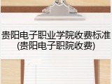 贵阳电子职业学院收费标准(贵阳电子职院收费)