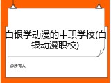 白银学动漫的中职学校(白银动漫职校)