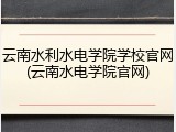 云南水利水电学院学校官网(云南水电学院官网)