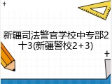 新疆司法警官学校中专部2十3(新疆警校2+3)