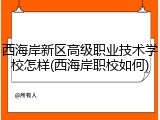 西海岸新区高级职业技术学校怎样(西海岸职校如何)