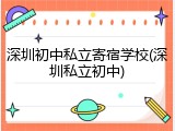 深圳初中私立寄宿学校(深圳私立初中)