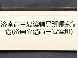 济南高三复读辅导班哪家靠谱(济南靠谱高三复读班)
