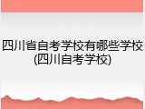 四川省自考学校有哪些学校(四川自考学校)