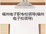 福州电子职专校领导(福州电子校领导)