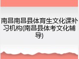 南昌南昌县体育生文化课补习机构(南昌县体考文化辅导)