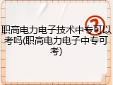 职高电力电子技术中专可以考吗(职高电力电子中专可考)