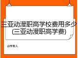 三亚动漫职高学校费用多少(三亚动漫职高学费)