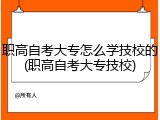 职高自考大专怎么学技校的(职高自考大专技校)