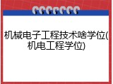 机械电子工程技术啥学位(机电工程学位)