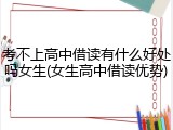 考不上高中借读有什么好处吗女生(女生高中借读优势)