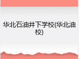 华北石油井下学校(华北油校)