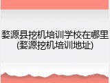 婺源县挖机培训学校在哪里(婺源挖机培训地址)