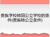 贵族学校转回公立学校的条件(贵族转公立条件)