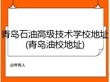 青岛石油高级技术学校地址(青岛油校地址)