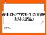 鞍山财经学校招生简章(鞍山财校招生)
