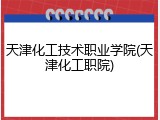 天津化工技术职业学院(天津化工职院)