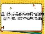 银川永宁县数控模具培训靠谱吗(银川数控模具培训)