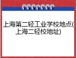 上海第二轻工业学校地点(上海二轻校地址)