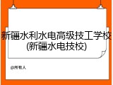 新疆水利水电高级技工学校(新疆水电技校)