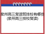 泉州高三复读班技校有哪些(泉州高三技校复读)