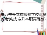 电力专升本有哪些学校职高好考(电力专升本职高院校)