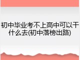 初中毕业考不上高中可以干什么去(初中落榜出路)